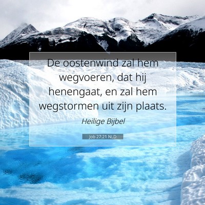 Picture 07 - Job 27:21 NLD - De oostenwind zal hem wegvoeren, dat hij - Bible Verse Picture