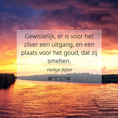 Picture 07 - Job 28:1 NLD - Gewisselijk, er is voor het zilver een uitgang, - Bible Verse Picture