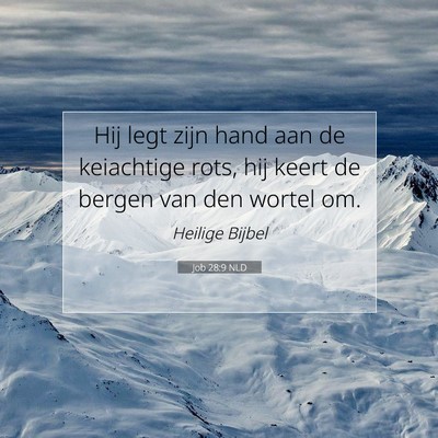 Picture 07 - Job 28:9 NLD - Hij legt zijn hand aan de keiachtige rots, hij - Bible Verse Picture