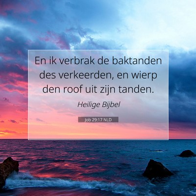Picture 07 - Job 29:17 NLD - En ik verbrak de baktanden des verkeerden, en - Bible Verse Picture