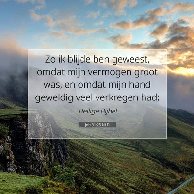 Picture 07 - Job 31:25 NLD - Zo ik blijde ben geweest, omdat mijn vermogen - Bible Verse Picture