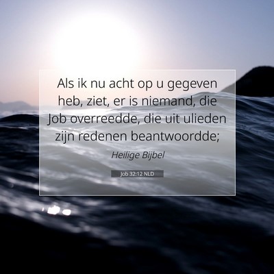 Picture 07 - Job 32:12 NLD - Als ik nu acht op u gegeven heb, ziet, er is - Bible Verse Picture