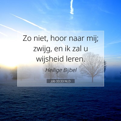 Picture 07 - Job 33:33 NLD - Zo niet, hoor naar mij; zwijg, en ik zal u - Bible Verse Picture