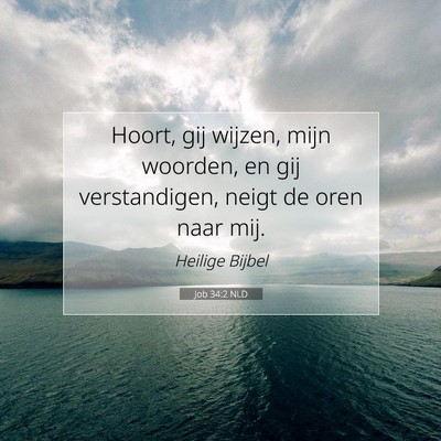 Picture 07 - Job 34:2 NLD - Hoort, gij wijzen, mijn woorden, en gij - Bible Verse Picture
