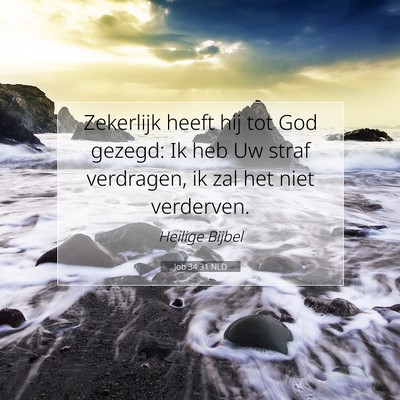 Picture 07 - Job 34:31 NLD - Zekerlijk heeft hij tot God gezegd: Ik heb Uw - Bible Verse Picture