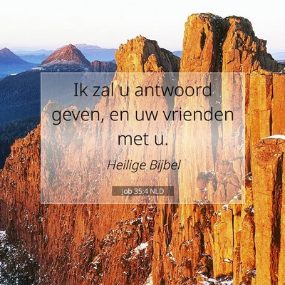 Picture 07 - Job 35:4 NLD - Ik zal u antwoord geven, en uw vrienden met - Bible Verse Picture