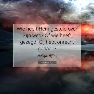 Picture 07 - Job 36:23 NLD - Wie heeft Hem gesteld over Zijn weg? Of wie heeft - Bible Verse Picture