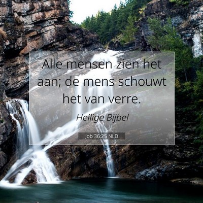 Picture 07 - Job 36:25 NLD - Alle mensen zien het aan; de mens schouwt het van - Bible Verse Picture