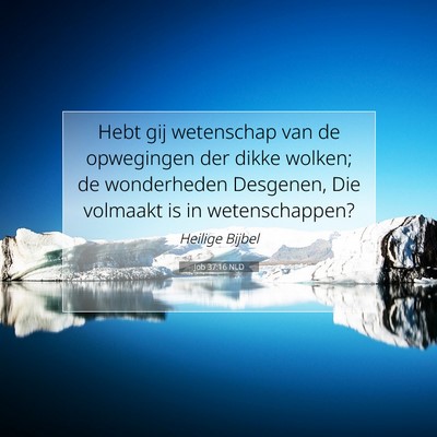 Picture 07 - Job 37:16 NLD - Hebt gij wetenschap van de opwegingen der dikke - Bible Verse Picture