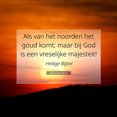 Picture 07 - Job 37:22 NLD - Als van het noorden het goud komt; maar bij God - Bible Verse Picture