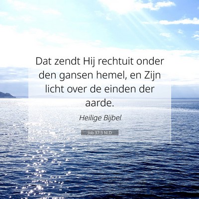 Picture 07 - Job 37:3 NLD - Dat zendt Hij rechtuit onder den gansen hemel, en - Bible Verse Picture