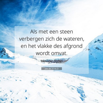 Picture 07 - Job 38:30 NLD - Als met een steen verbergen zich de wateren, en - Bible Verse Picture