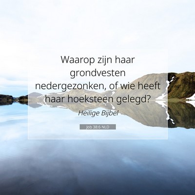 Picture 07 - Job 38:6 NLD - Waarop zijn haar grondvesten nedergezonken, of - Bible Verse Picture