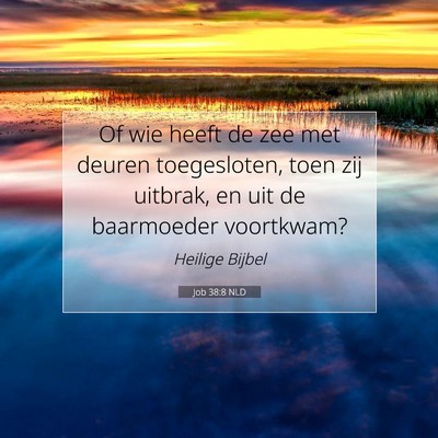 Picture 07 - Job 38:8 NLD - Of wie heeft de zee met deuren toegesloten, toen - Bible Verse Picture