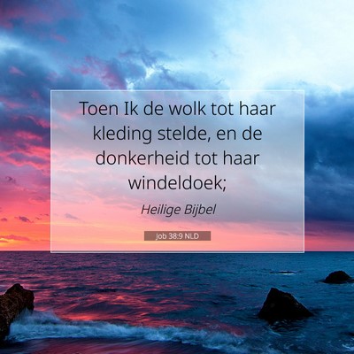 Picture 07 - Job 38:9 NLD - Toen Ik de wolk tot haar kleding stelde, en de - Bible Verse Picture