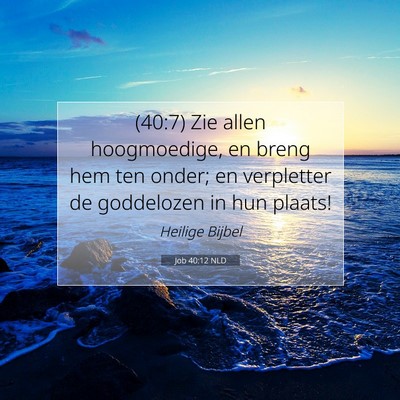 Picture 07 - Job 40:12 NLD - (40:7) Zie allen hoogmoedige, en breng hem ten - Bible Verse Picture