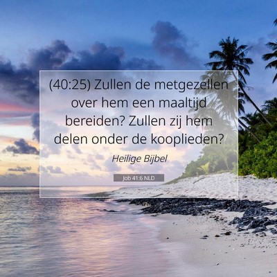 Picture 07 - Job 41:6 NLD - (40:25) Zullen de metgezellen over hem een - Bible Verse Picture