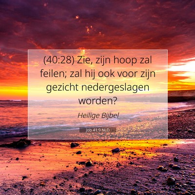Picture 07 - Job 41:9 NLD - (40:28) Zie, zijn hoop zal feilen; zal hij ook - Bible Verse Picture