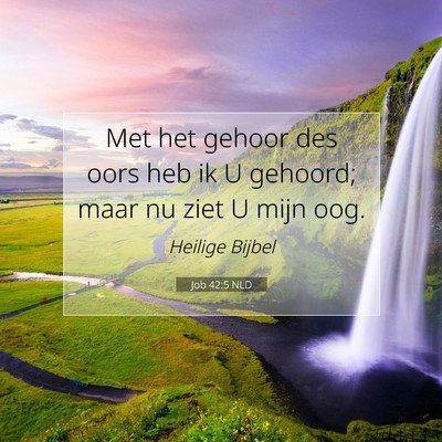 Picture 07 - Job 42:5 NLD - Met het gehoor des oors heb ik U gehoord; maar nu - Bible Verse Picture