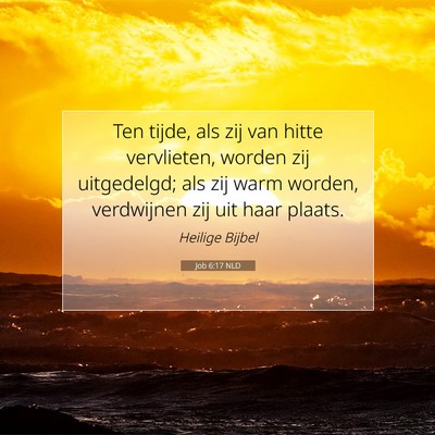 Picture 07 - Job 6:17 NLD - Ten tijde, als zij van hitte vervlieten, worden - Bible Verse Picture