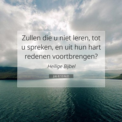 Picture 07 - Job 8:10 NLD - Zullen die u niet leren, tot u spreken, en uit - Bible Verse Picture
