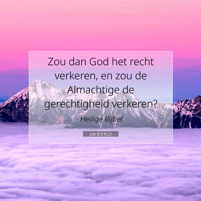 Picture 07 - Job 8:3 NLD - Zou dan God het recht verkeren, en zou de - Bible Verse Picture