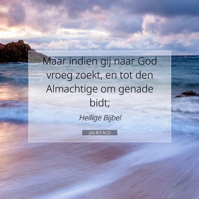 Picture 07 - Job 8:5 NLD - Maar indien gij naar God vroeg zoekt, en tot den - Bible Verse Picture