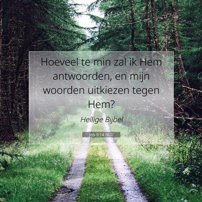 Picture 07 - Job 9:14 NLD - Hoeveel te min zal ik Hem antwoorden, en mijn - Bible Verse Picture