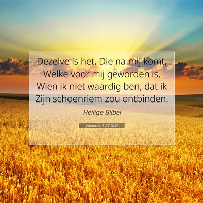 Picture 07 - Johannes 1:27 NLD - Dezelve is het, Die na mij komt, Welke voor mij - Bible Verse Picture