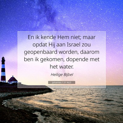 Picture 07 - Johannes 1:31 NLD - En ik kende Hem niet; maar opdat Hij aan Israel - Bible Verse Picture