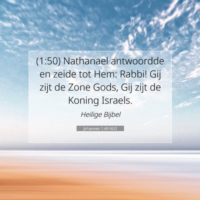 Picture 07 - Johannes 1:49 NLD - (1:50) Nathanael antwoordde en zeide tot Hem: - Bible Verse Picture