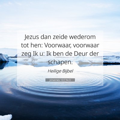 Picture 07 - Johannes 10:7 NLD - Jezus dan zeide wederom tot hen: Voorwaar, - Bible Verse Picture