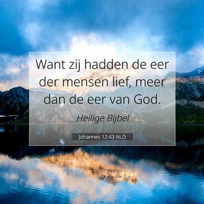 Picture 07 - Johannes 12:43 NLD - Want zij hadden de eer der mensen lief, meer dan - Bible Verse Picture