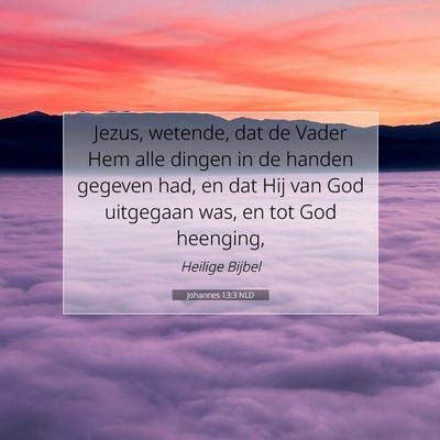 Picture 07 - Johannes 13:3 NLD - Jezus, wetende, dat de Vader Hem alle dingen in - Bible Verse Picture