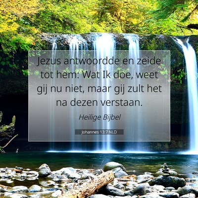 Picture 07 - Johannes 13:7 NLD - Jezus antwoordde en zeide tot hem: Wat Ik doe, - Bible Verse Picture