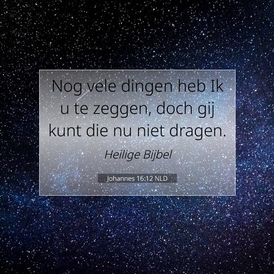Picture 07 - Johannes 16:12 NLD - Nog vele dingen heb Ik u te zeggen, doch gij kunt - Bible Verse Picture