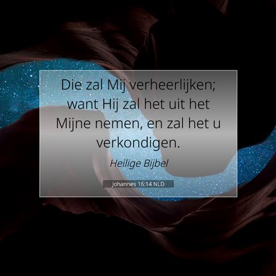 Picture 07 - Johannes 16:14 NLD - Die zal Mij verheerlijken; want Hij zal het uit - Bible Verse Picture