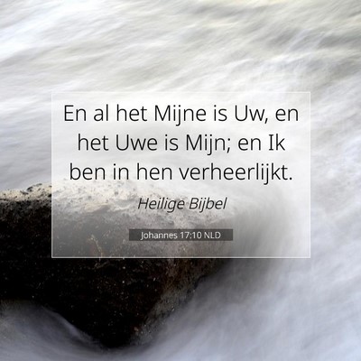 Picture 07 - Johannes 17:10 NLD - En al het Mijne is Uw, en het Uwe is Mijn; en Ik - Bible Verse Picture