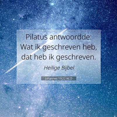 Picture 07 - Johannes 19:22 NLD - Pilatus antwoordde: Wat ik geschreven heb, dat - Bible Verse Picture