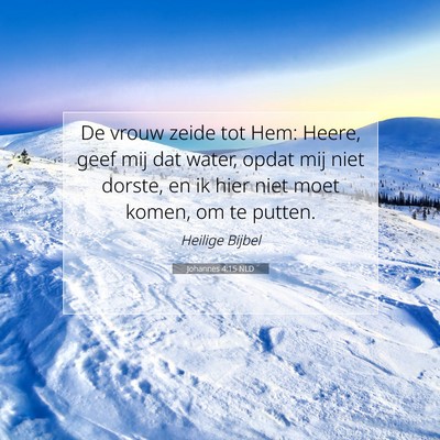 Picture 07 - Johannes 4:15 NLD - De vrouw zeide tot Hem: Heere, geef mij dat - Bible Verse Picture