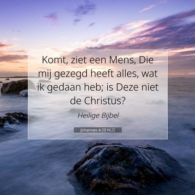 Picture 07 - Johannes 4:29 NLD - Komt, ziet een Mens, Die mij gezegd heeft alles, - Bible Verse Picture