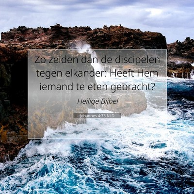 Picture 07 - Johannes 4:33 NLD - Zo zeiden dan de discipelen tegen elkander: Heeft - Bible Verse Picture