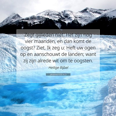 Picture 07 - Johannes 4:35 NLD - Zegt gijlieden niet: Het zijn nog vier maanden, - Bible Verse Picture