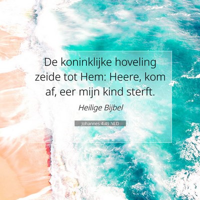 Picture 07 - Johannes 4:49 NLD - De koninklijke hoveling zeide tot Hem: Heere, kom - Bible Verse Picture