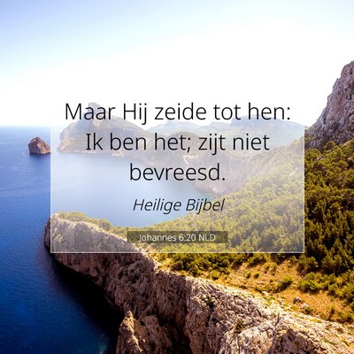 Picture 07 - Johannes 6:20 NLD - Maar Hij zeide tot hen: Ik ben het; zijt niet - Bible Verse Picture