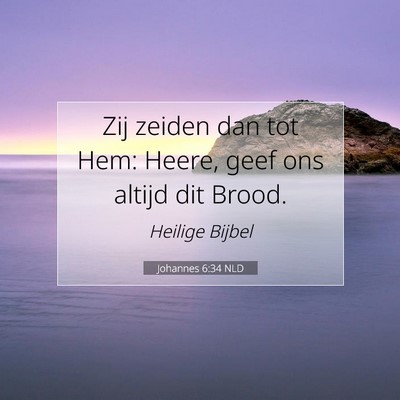 Picture 07 - Johannes 6:34 NLD - Zij zeiden dan tot Hem: Heere, geef ons altijd - Bible Verse Picture