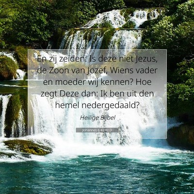 Picture 07 - Johannes 6:42 NLD - En zij zeiden: Is deze niet Jezus, de Zoon van - Bible Verse Picture