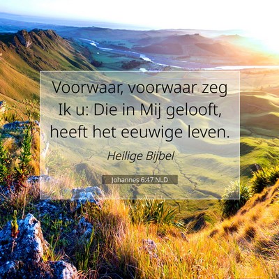 Picture 07 - Johannes 6:47 NLD - Voorwaar, voorwaar zeg Ik u: Die in Mij gelooft, - Bible Verse Picture
