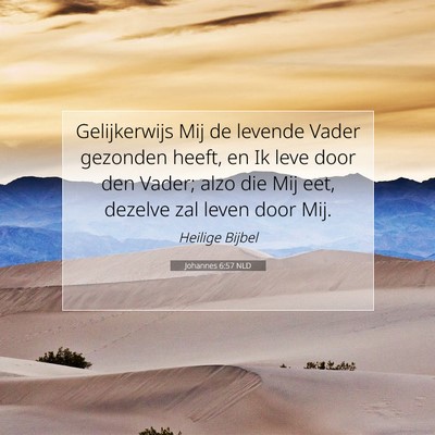 Picture 07 - Johannes 6:57 NLD - Gelijkerwijs Mij de levende Vader gezonden heeft, - Bible Verse Picture