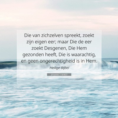 Picture 07 - Johannes 7:18 NLD - Die van zichzelven spreekt, zoekt zijn eigen eer; - Bible Verse Picture